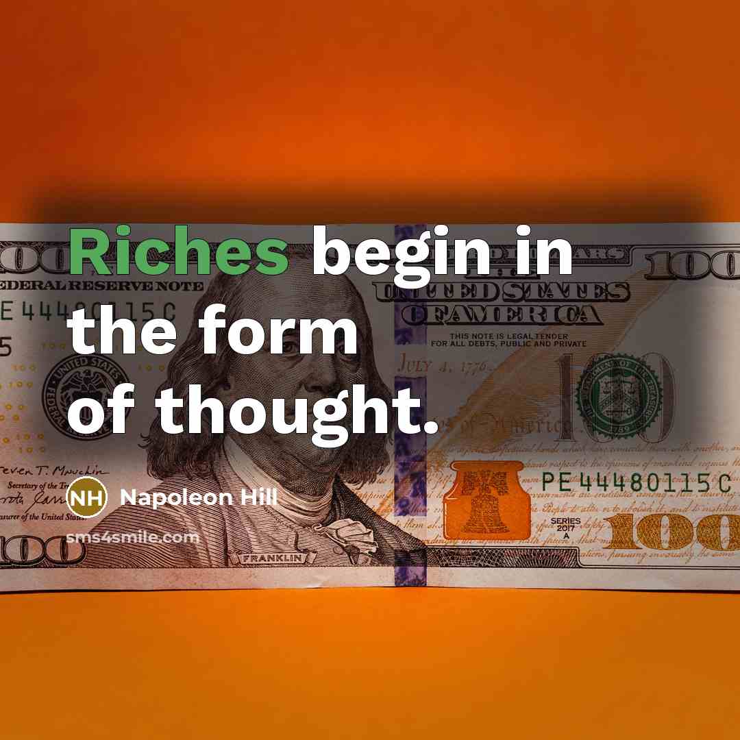 “Riches begin in the form of thought.” quote by Napoleon Hill