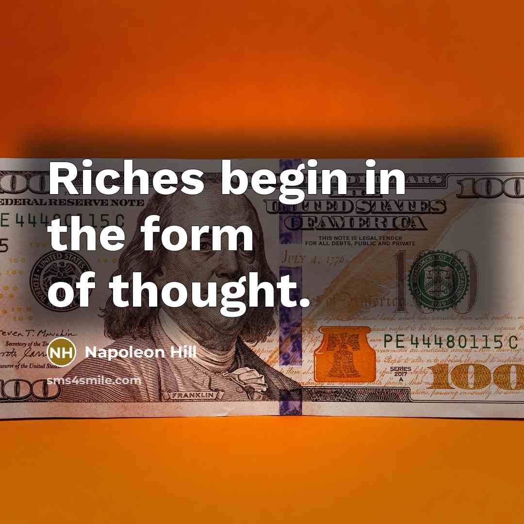 “Riches begin in the form of thought.…” quote by Napoleon Hill