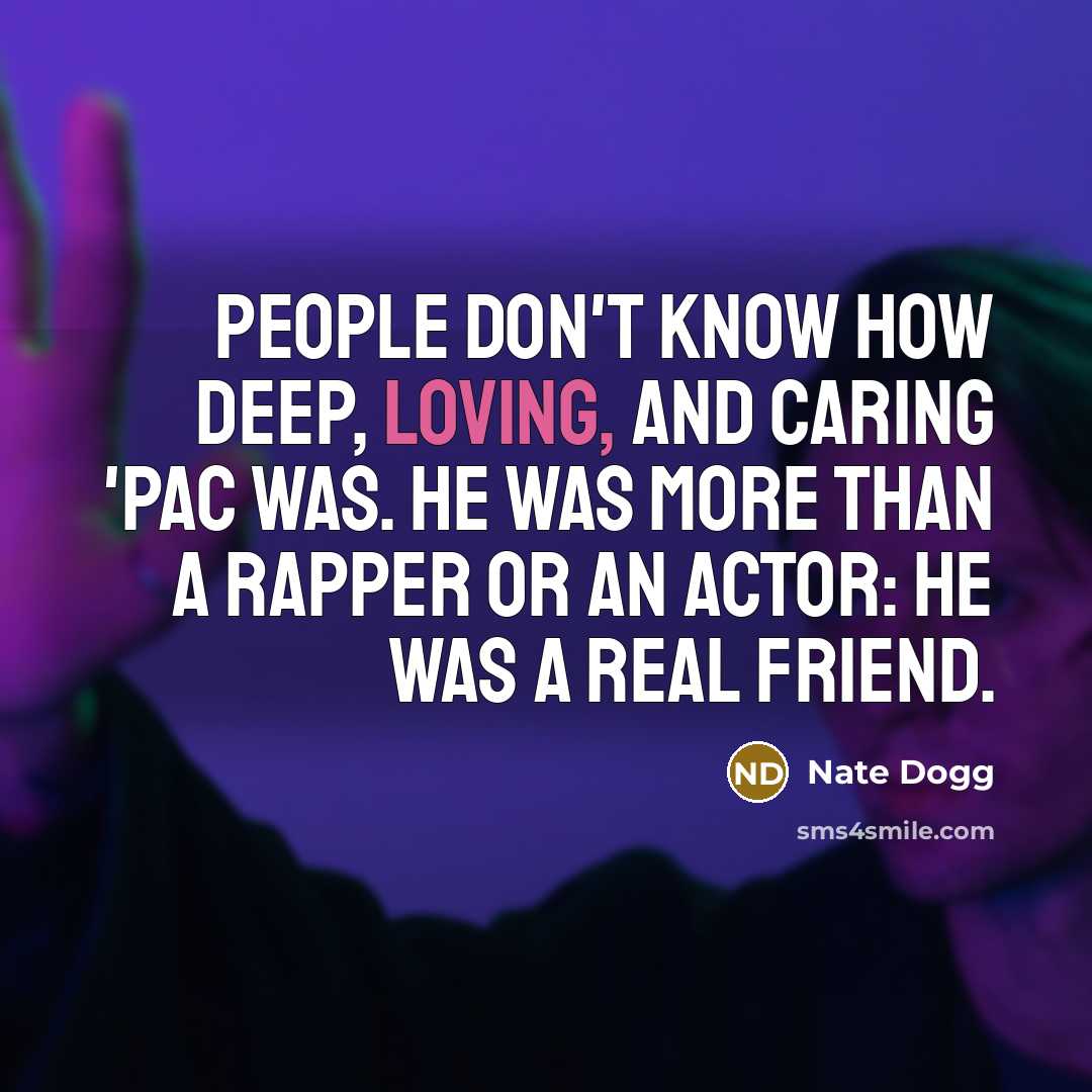 “People don't know how deep, loving, and caring 'Pac was.…” quote by Nate Dogg