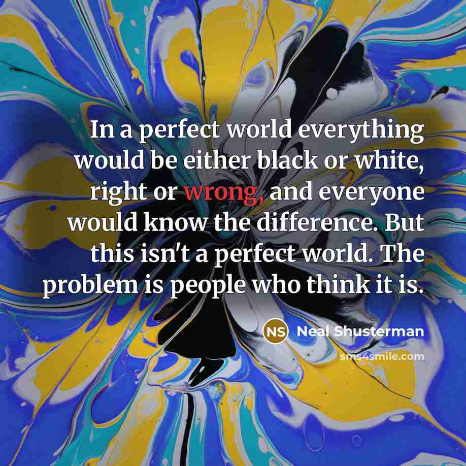 “In a perfect world everything would be either black or…” quote by Neal Shusterman