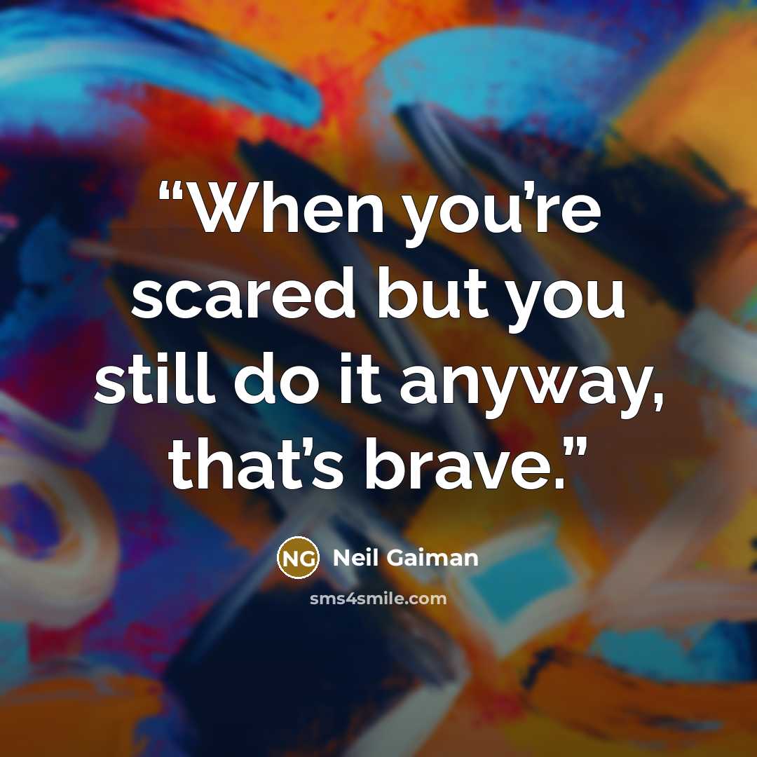 “When you’re scared but you still do it anyway, that’s brave.” quote by Neil Gaiman