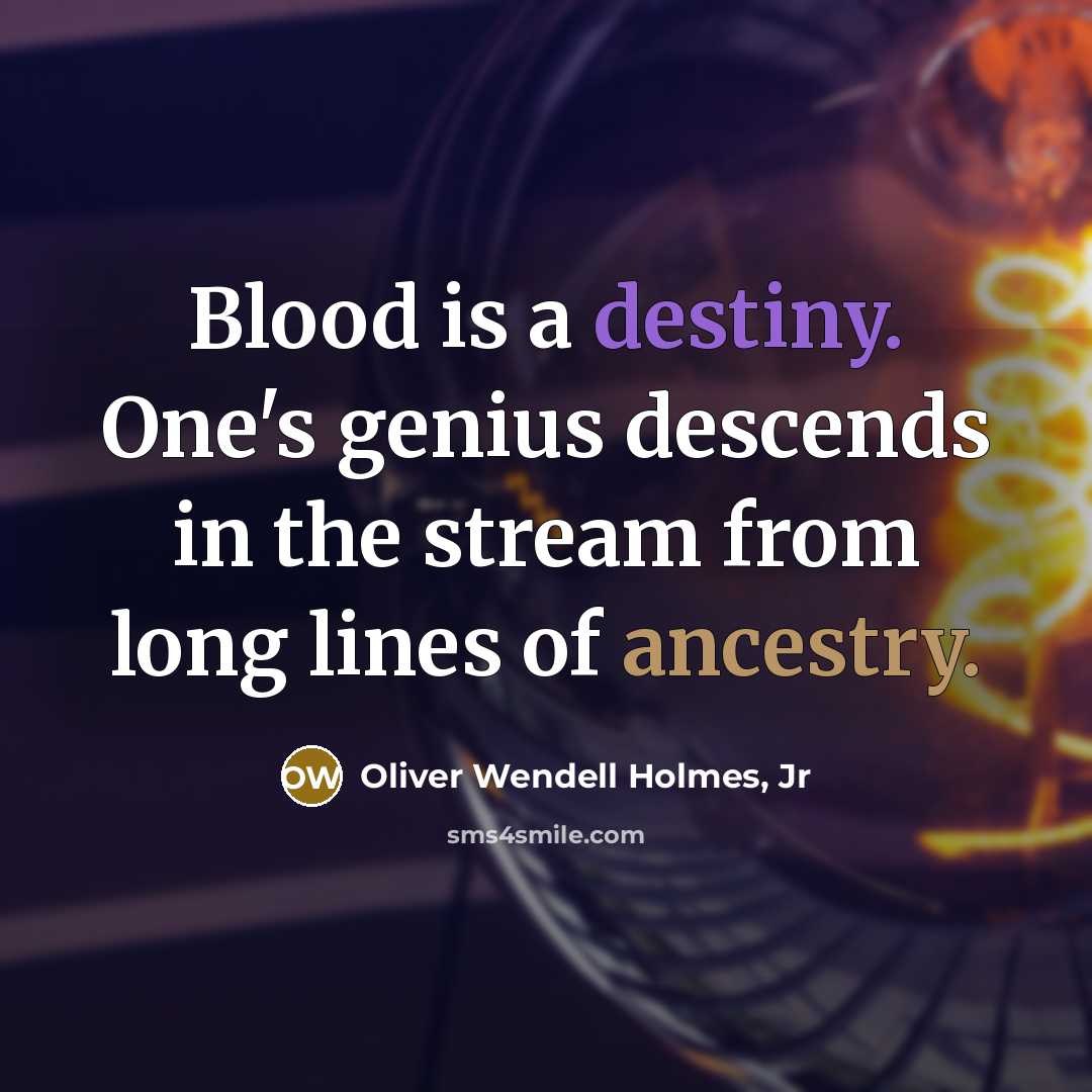 “Blood is a destiny. One's genius descends in the stream…” quote by Oliver Wendell Holmes, Jr