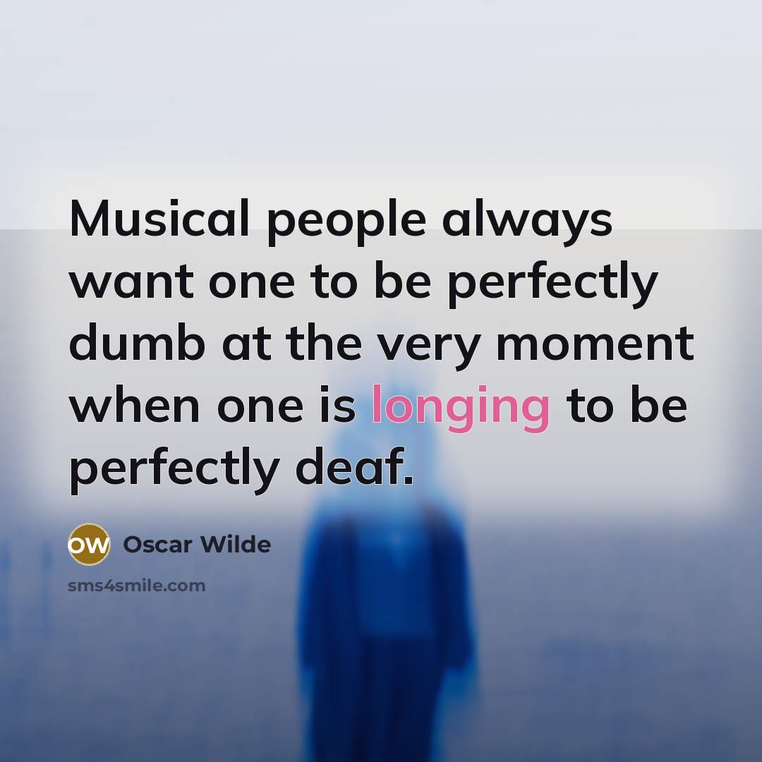 “Musical people always want one to be perfectly dumb at…” quote by Oscar Wilde