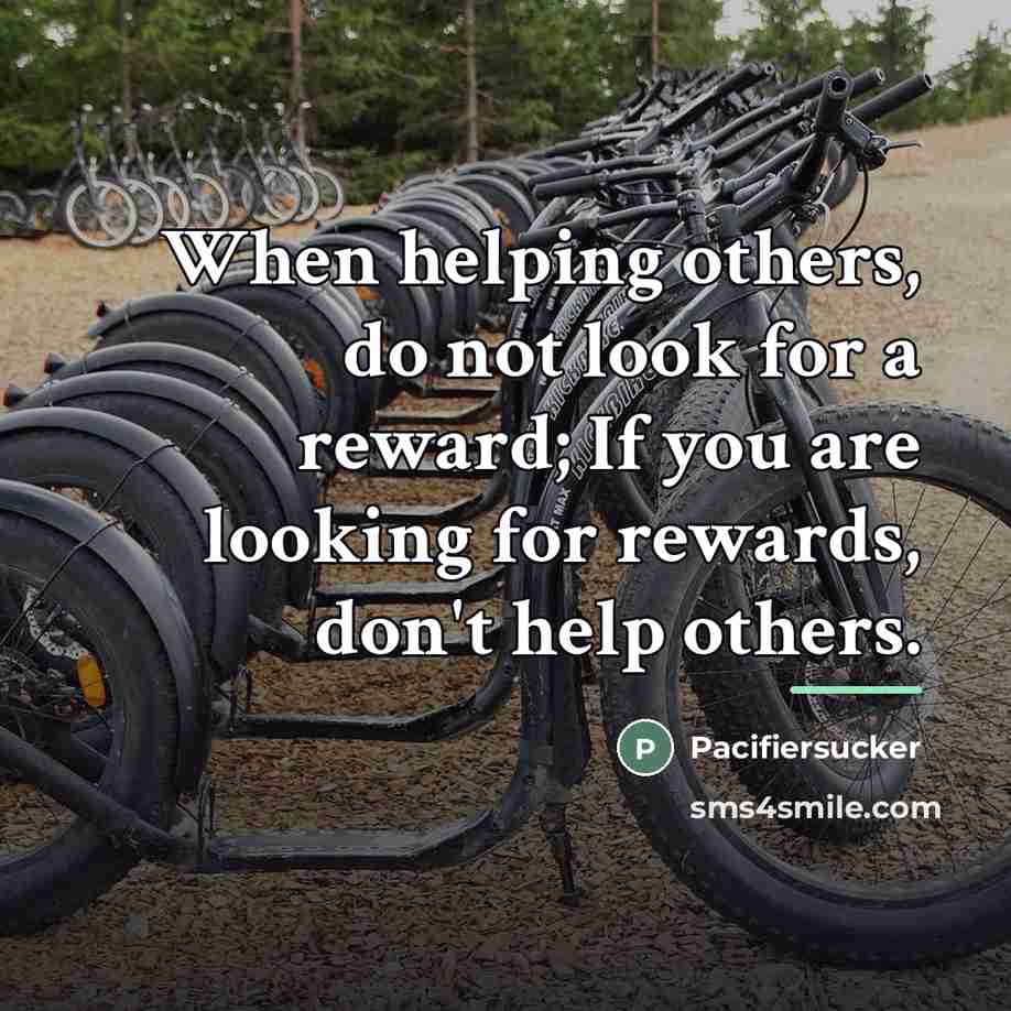 “When helping others, do not look for a reward; If…” quote by Pacifiersucker