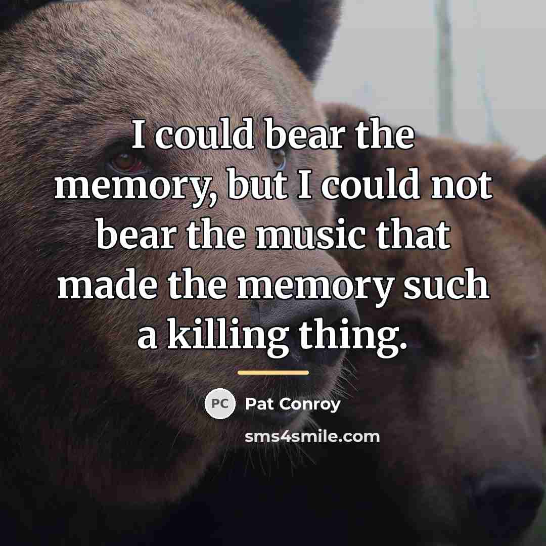 “I could bear the memory, but I could not bear…” quote by Pat Conroy