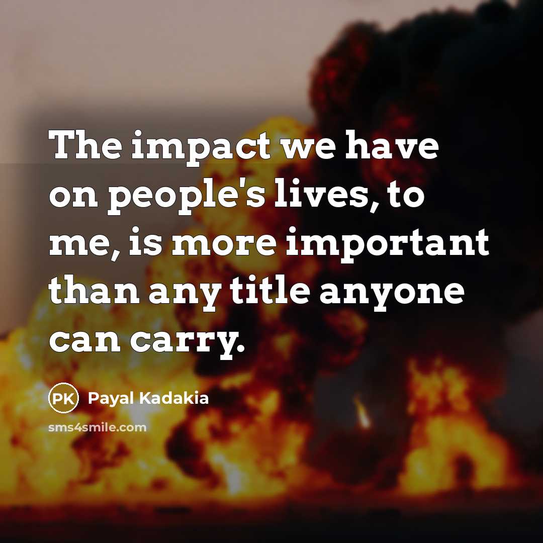 “The impact we have on people's lives, to me, is…” quote by Payal Kadakia