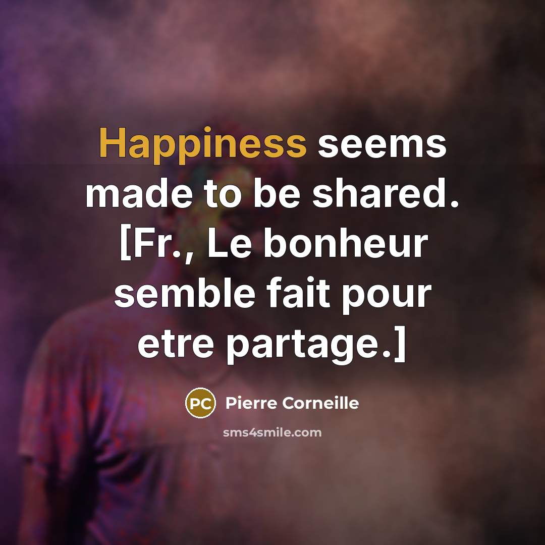 “Happiness seems made to be shared. [Fr., Le bonheur semble…” quote by Pierre Corneille