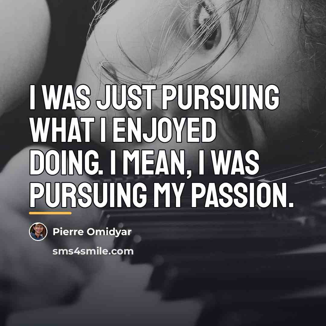 “I was just pursuing what I enjoyed doing. I mean,…” quote by Pierre Omidyar