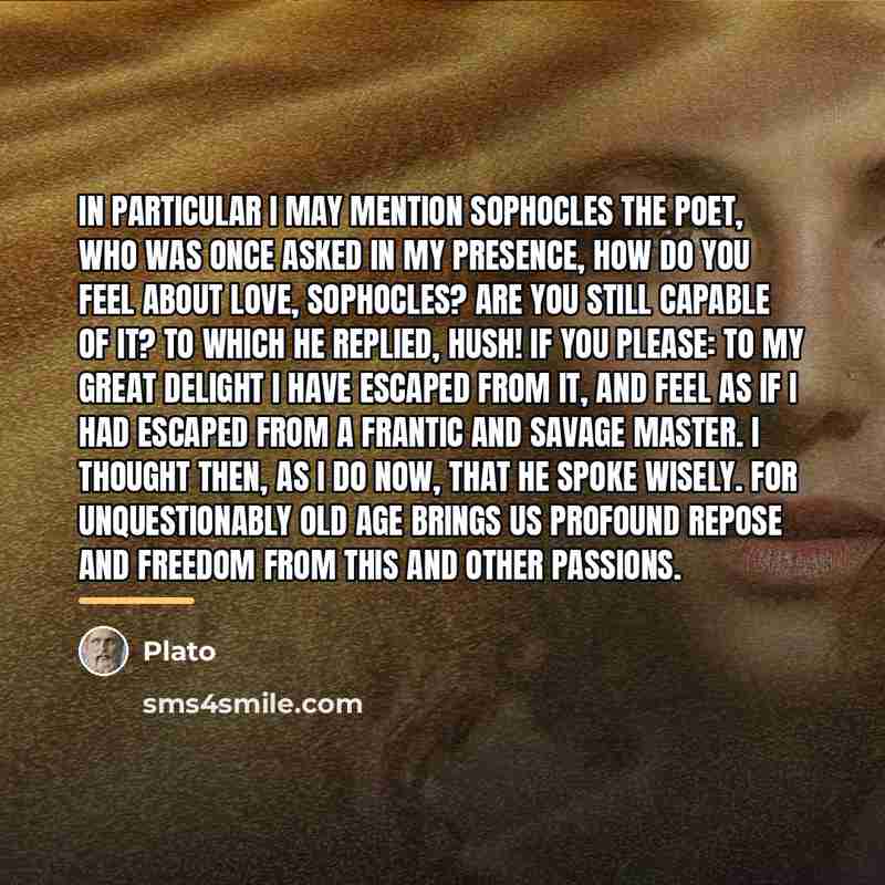 “In particular I may mention Sophocles the poet, who was…” quote by Plato