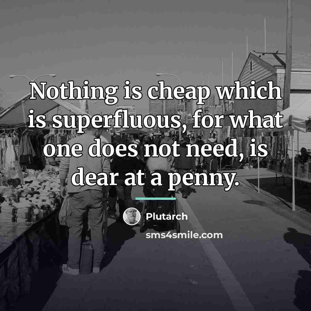 “Nothing is cheap which is superfluous, for what one does…” quote by Plutarch