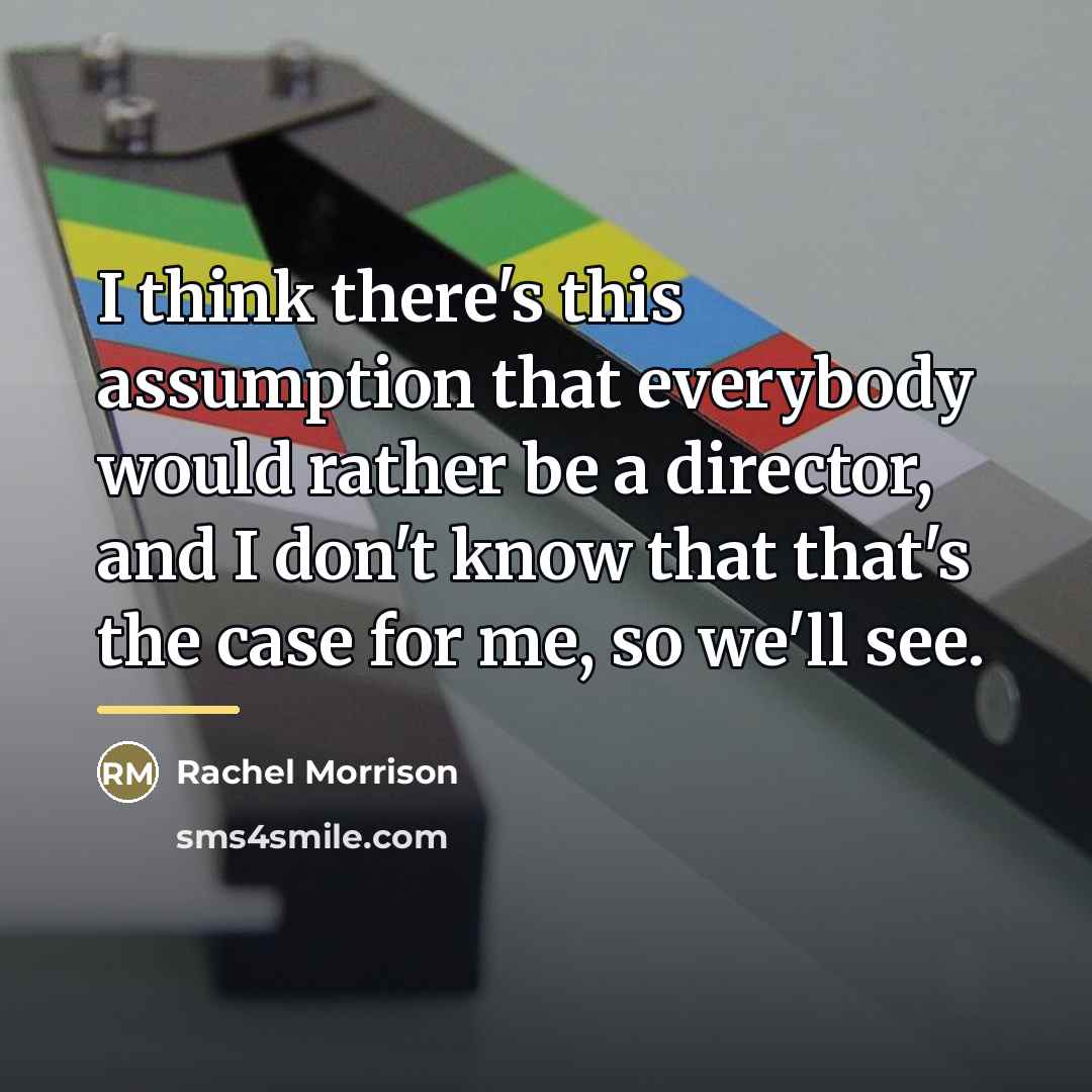 “I think there's this assumption that everybody would rather be…” quote by Rachel Morrison