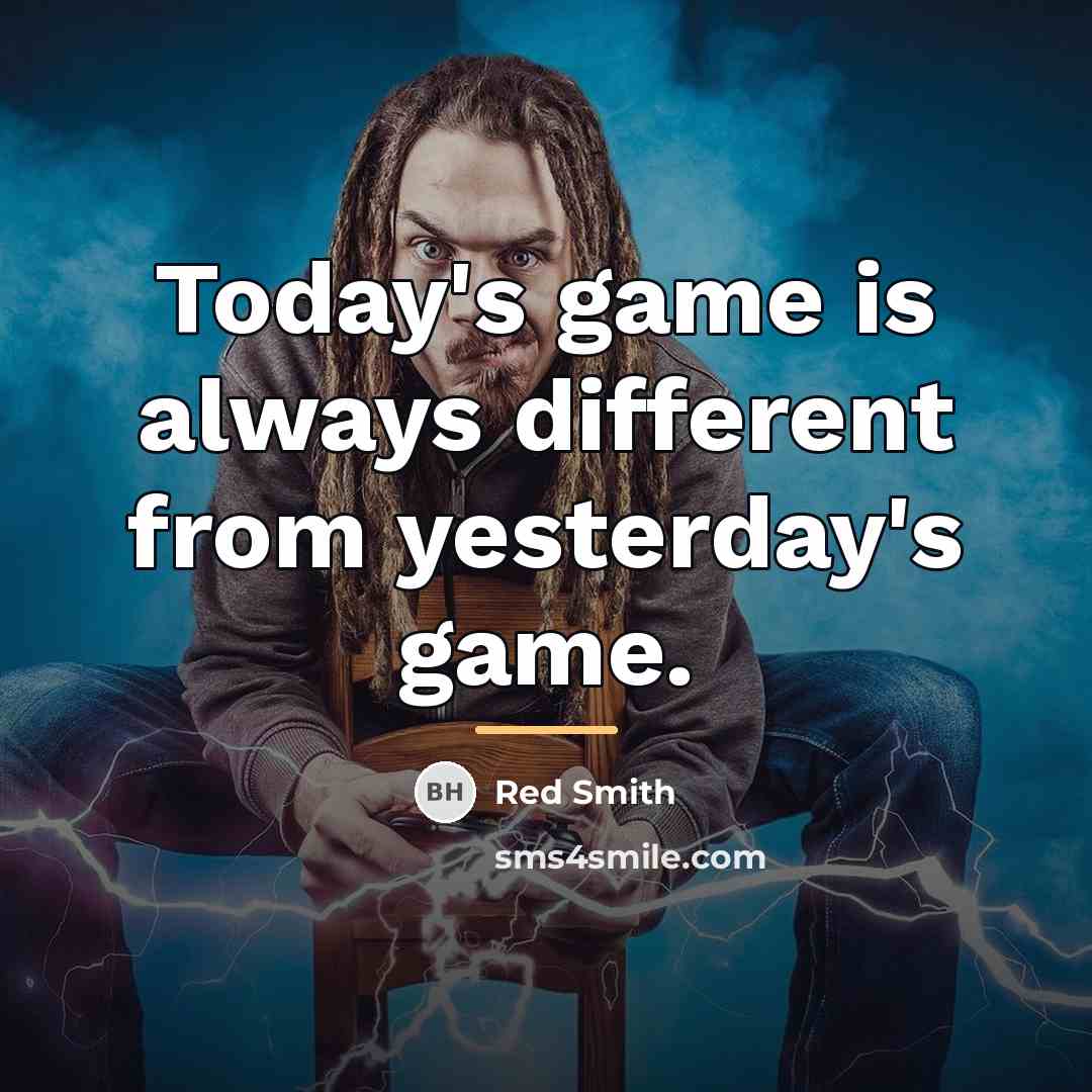 “Today's game is always different from yesterday's game.…” quote by Red Smith