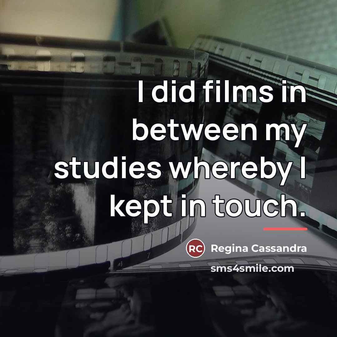 “I did films in between my studies whereby I kept…” quote by Regina Cassandra