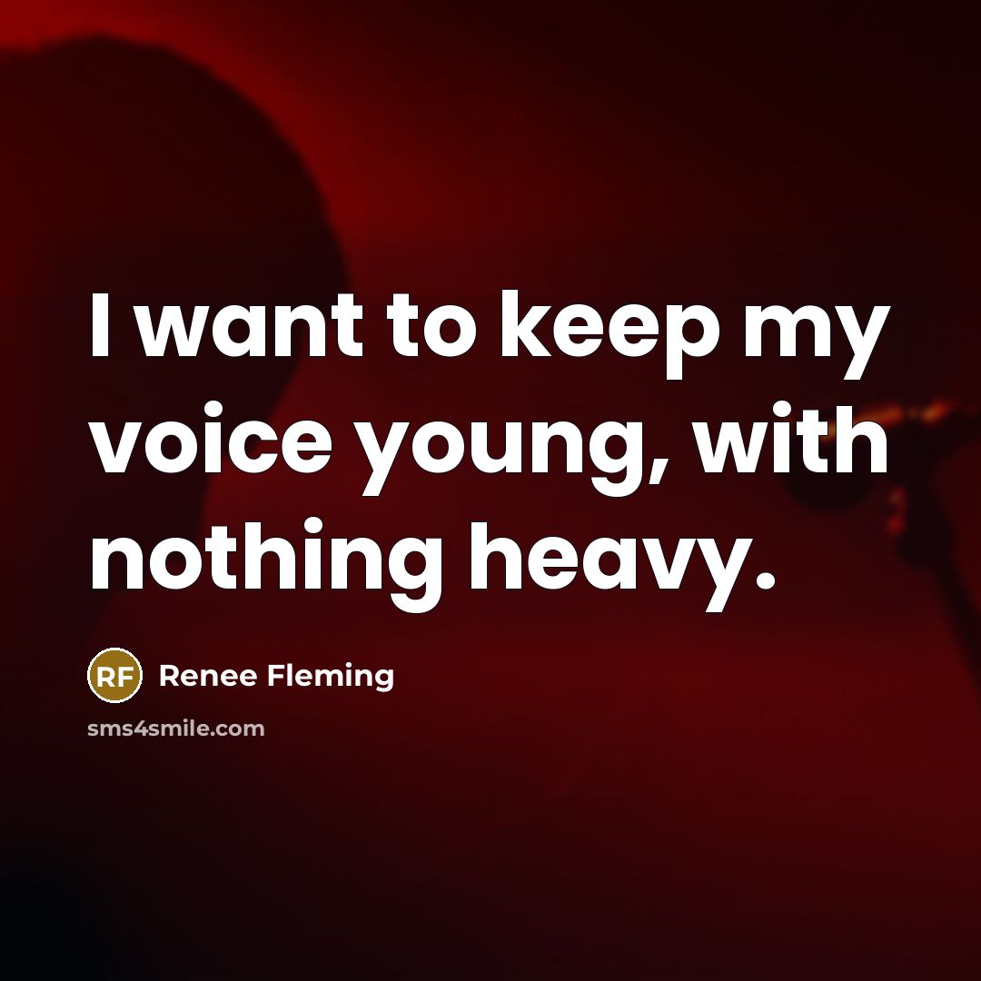 “I want to keep my voice young, with nothing heavy.…” quote by Renee Fleming