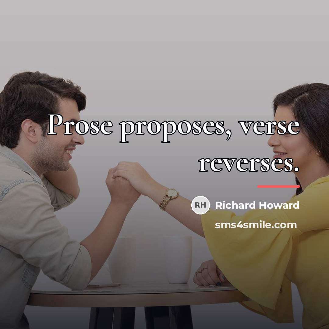 “Prose proposes, verse reverses.…” quote by Richard Howard