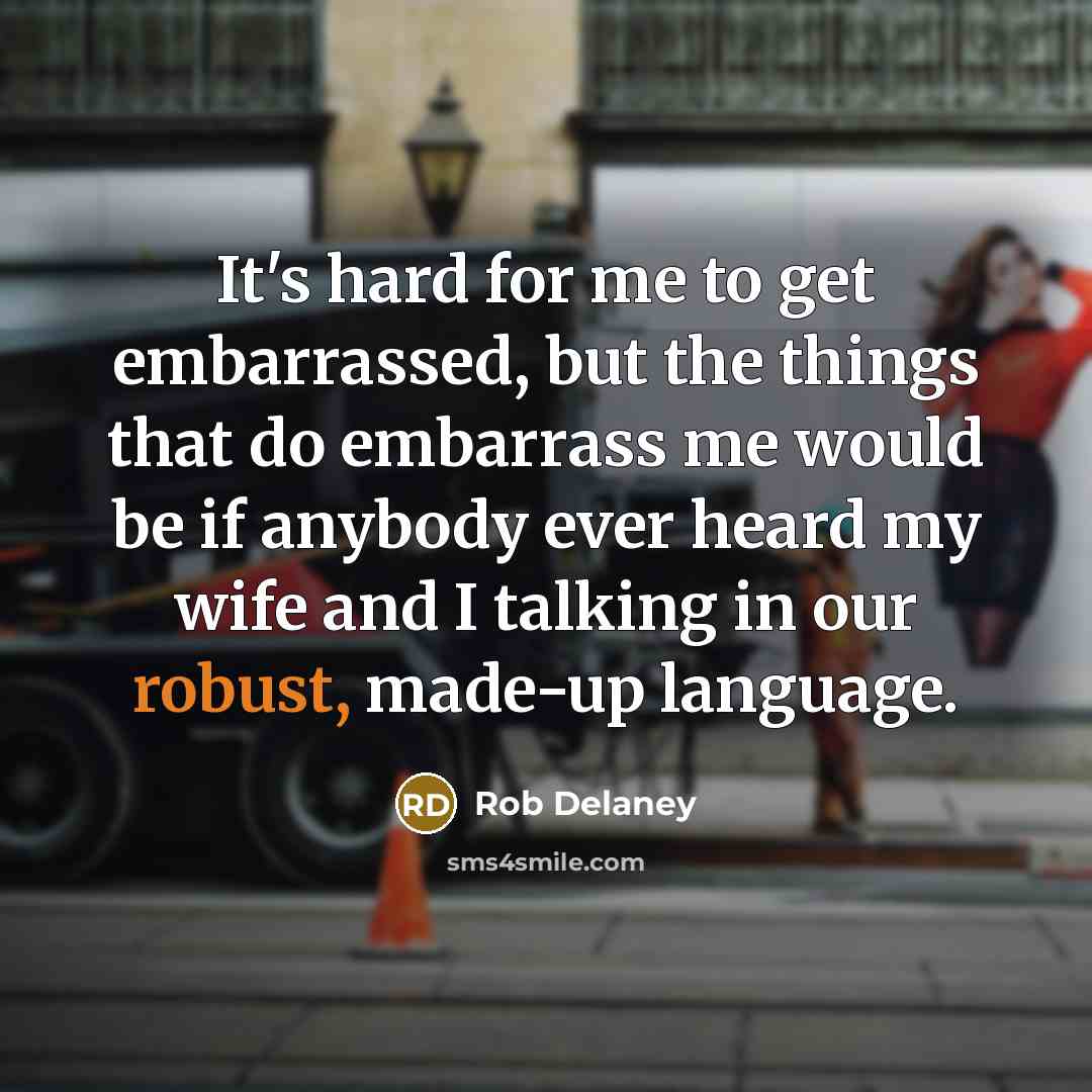 “It's hard for me to get embarrassed, but the things…” quote by Rob Delaney
