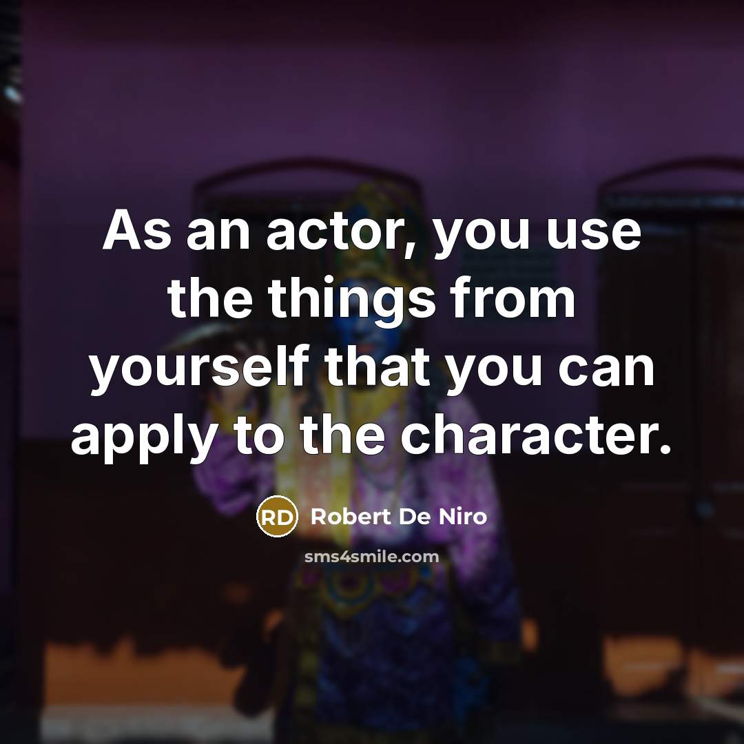“As an actor, you use the things from yourself that…” quote by Robert De Niro