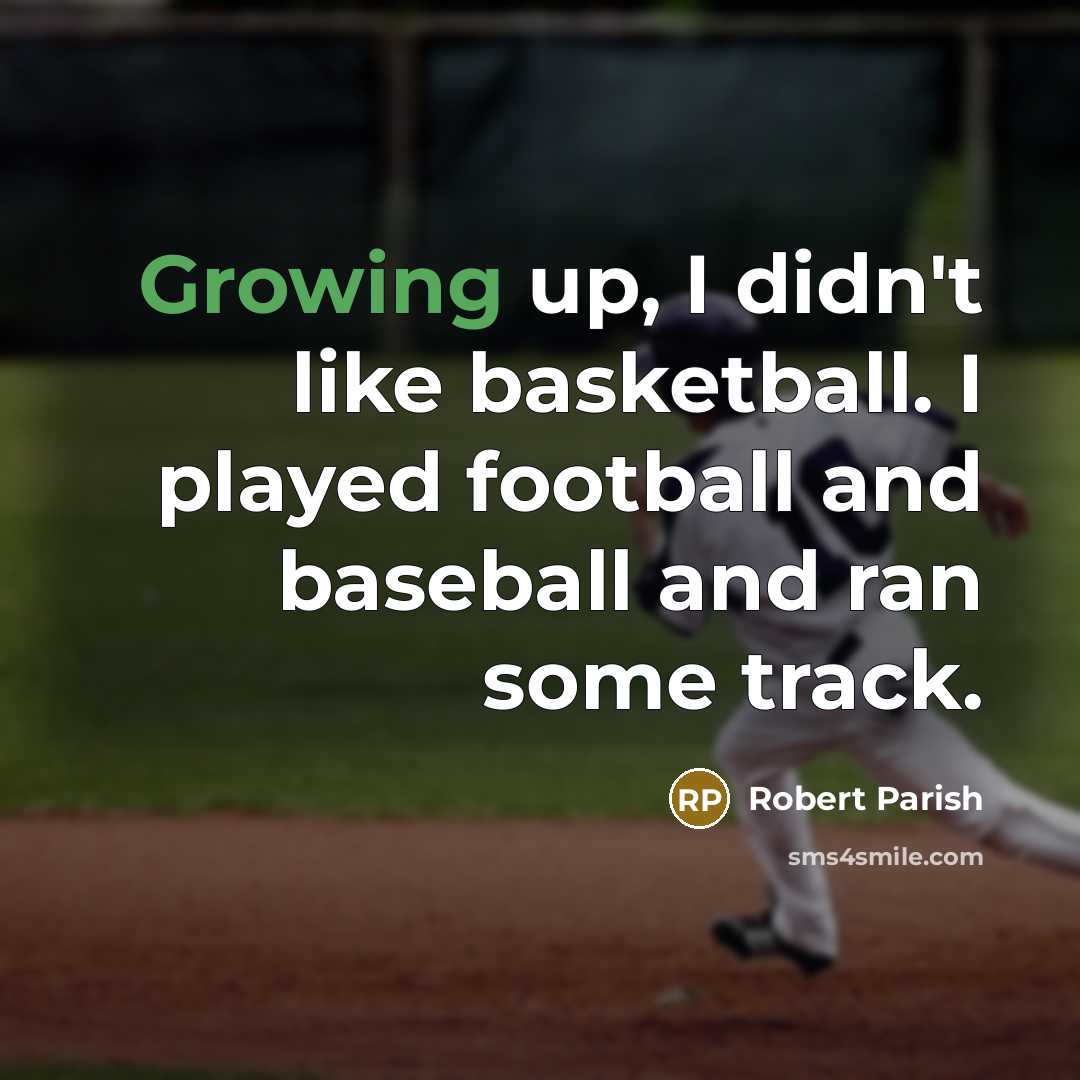 “Growing up, I didn't like basketball. I played football and…” quote by Robert Parish