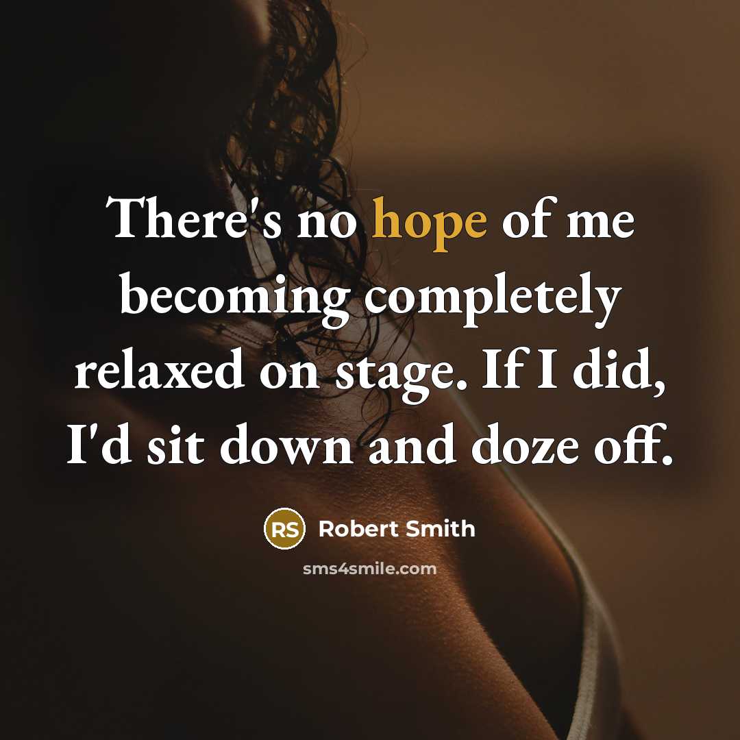 “There's no hope of me becoming completely relaxed on stage.…” quote by Robert Smith