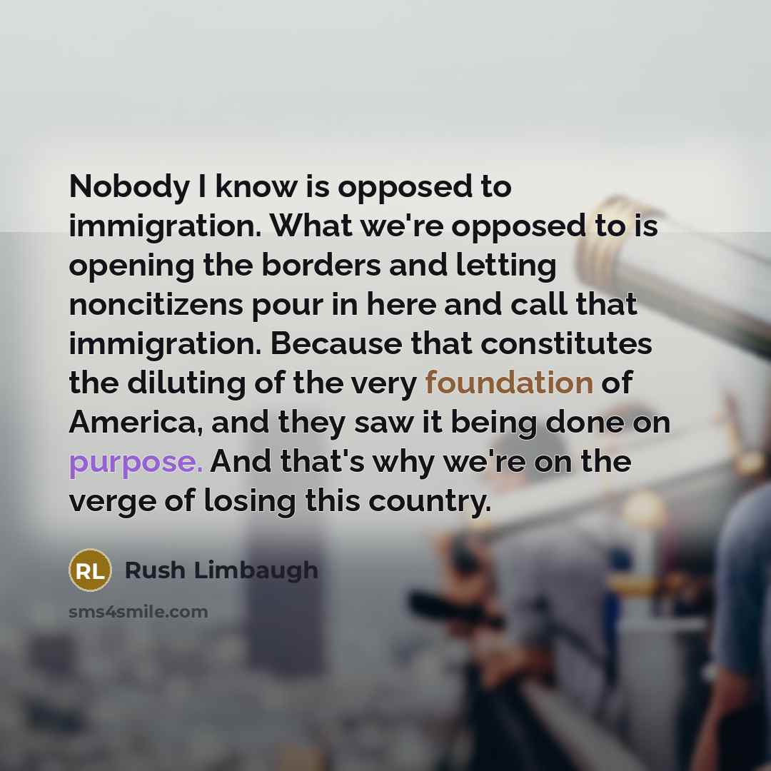 “Nobody I know is opposed to immigration. What we're opposed…” quote by Rush Limbaugh