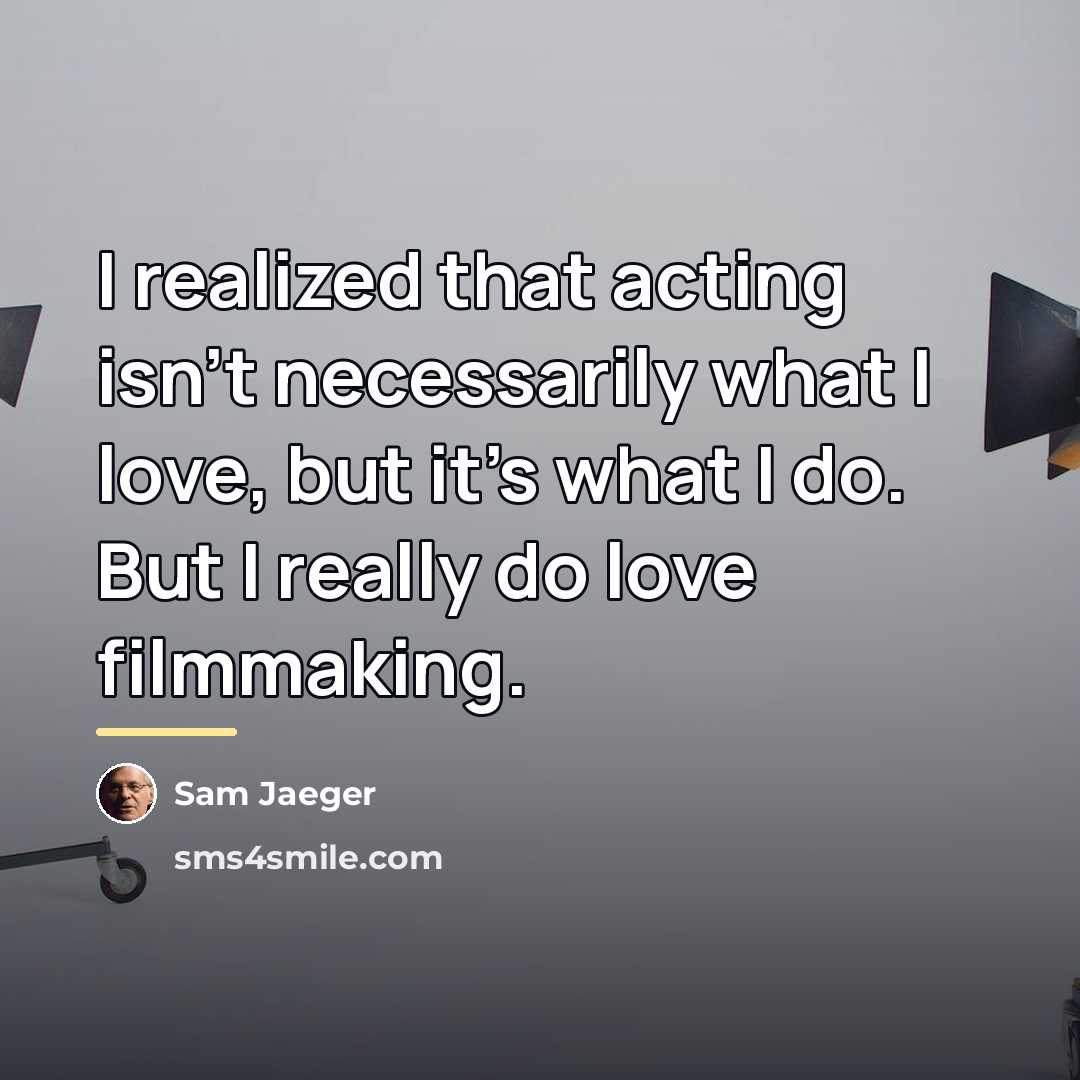 “I realized that acting isn't necessarily what I love, but…” quote by Sam Jaeger
