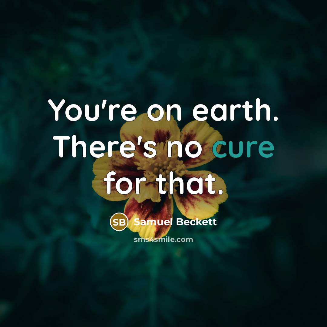 “You're on earth. There's no cure for that.…” quote by Samuel Beckett