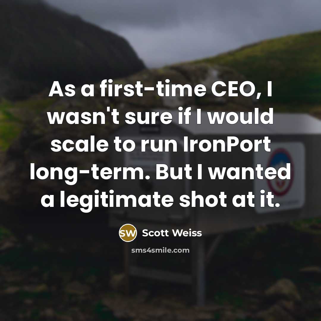 “As a first-time CEO, I wasn't sure if I would…” quote by Scott Weiss
