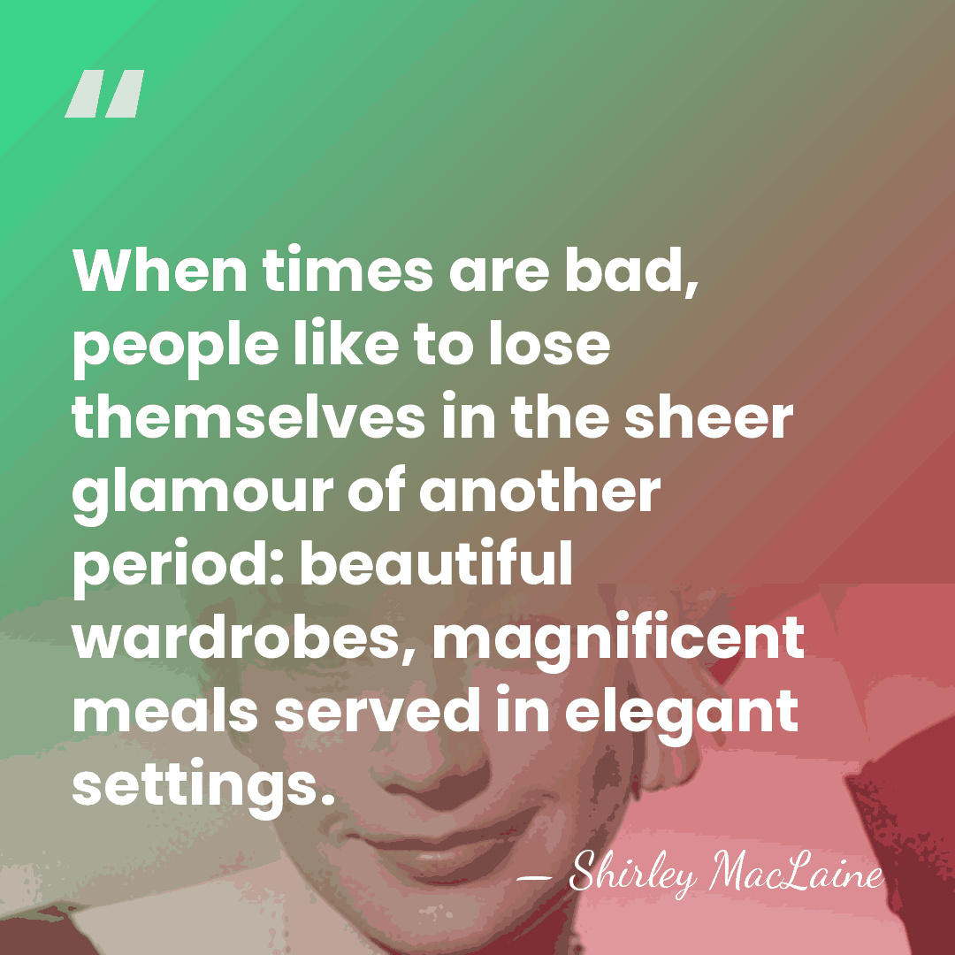 When times are bad, people like to lose themselves in the sheer&hellip; - Shirley MacLaine