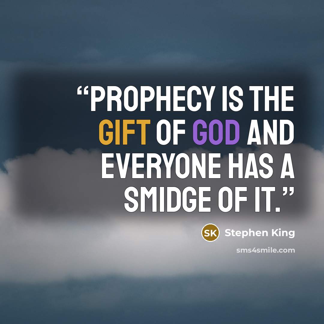 “Prophecy is the gift of God and everyone has a smidge of it.” quote by Stephen King