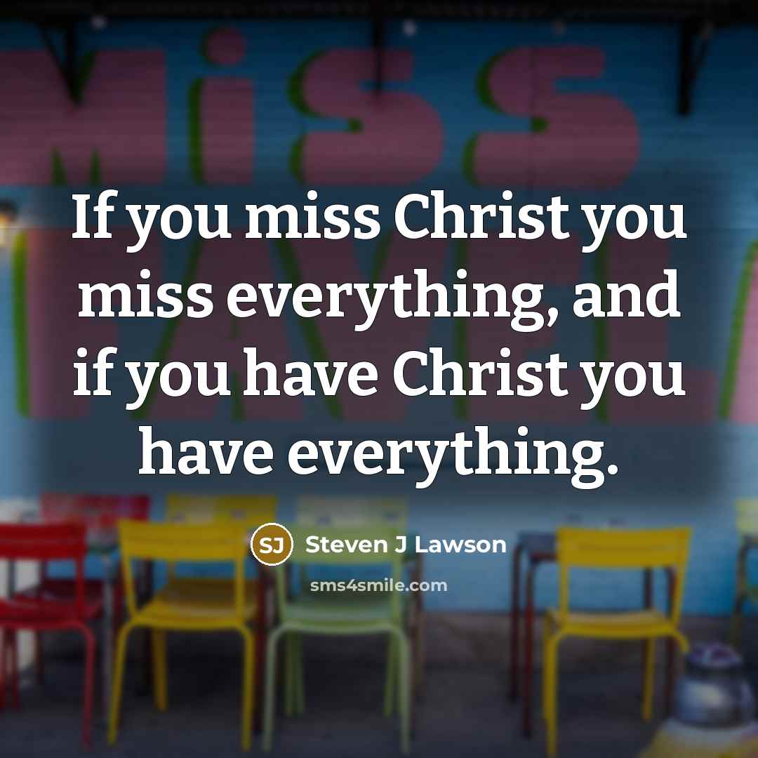 “If you miss Christ you miss everything, and if you…” quote by Steven J Lawson