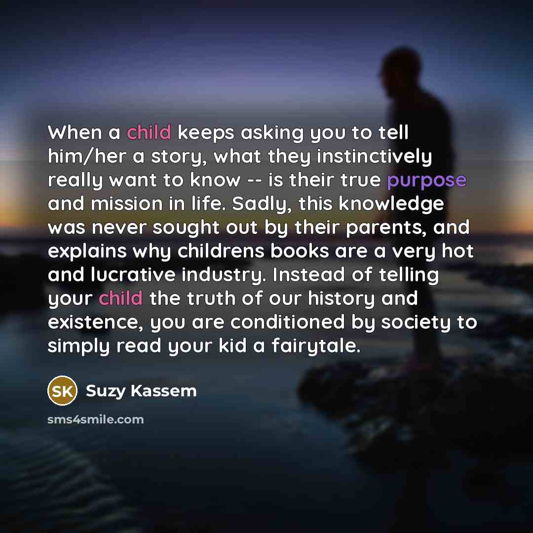 “When a child keeps asking you to tell him/her a…” quote by Suzy Kassem