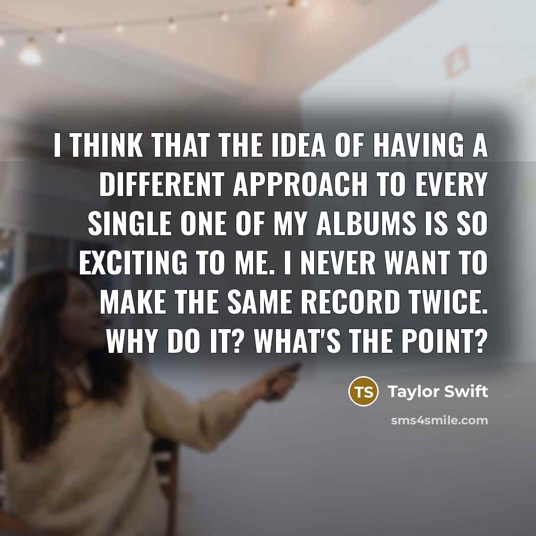 “I think that the idea of having a different approach…” quote by Taylor Swift