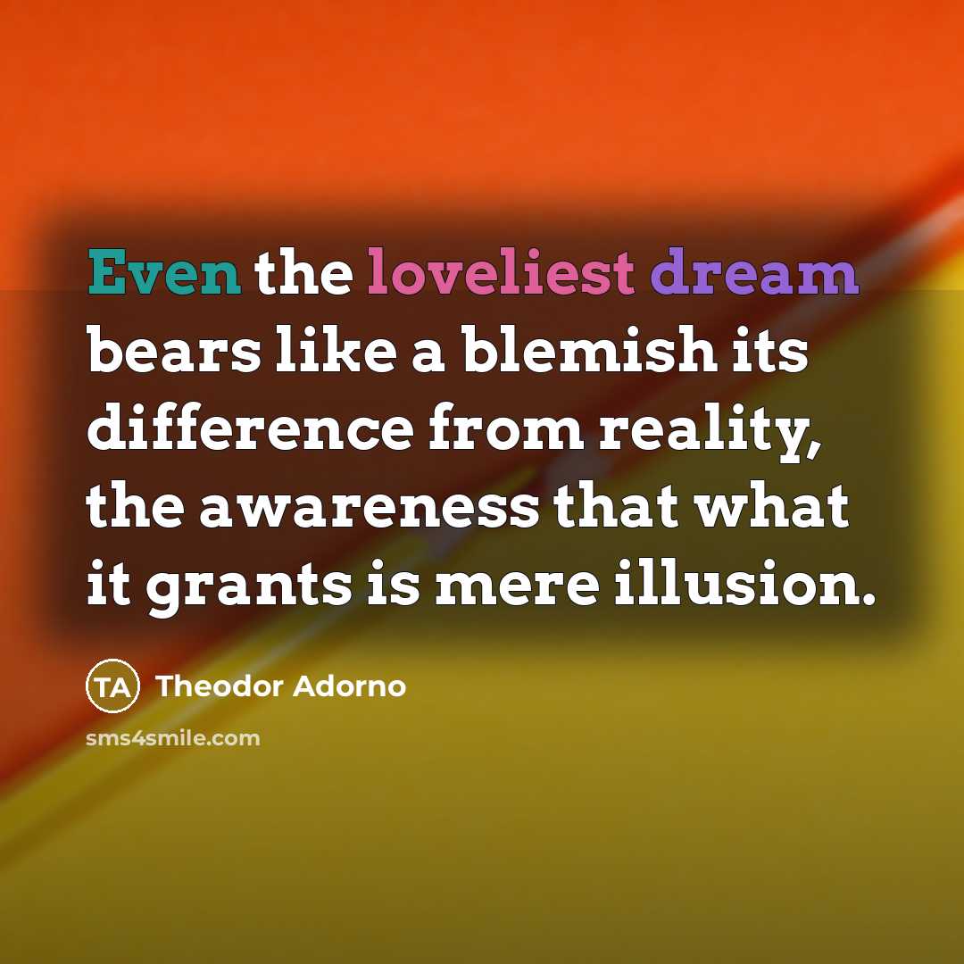 “Even the loveliest dream bears like a blemish its difference…” quote by Theodor Adorno