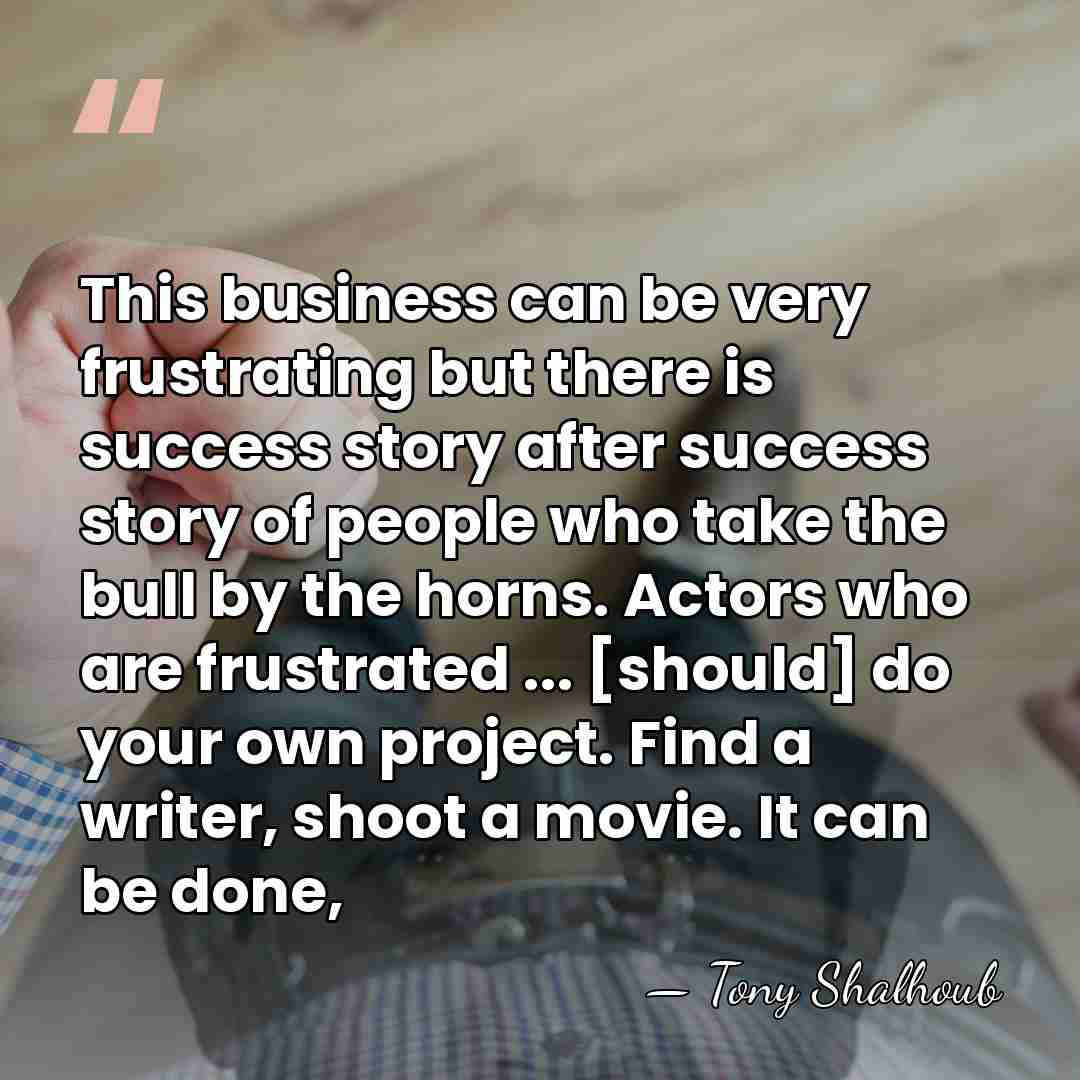 This business can be very frustrating but there is success story after&hellip; - Tony Shalhoub