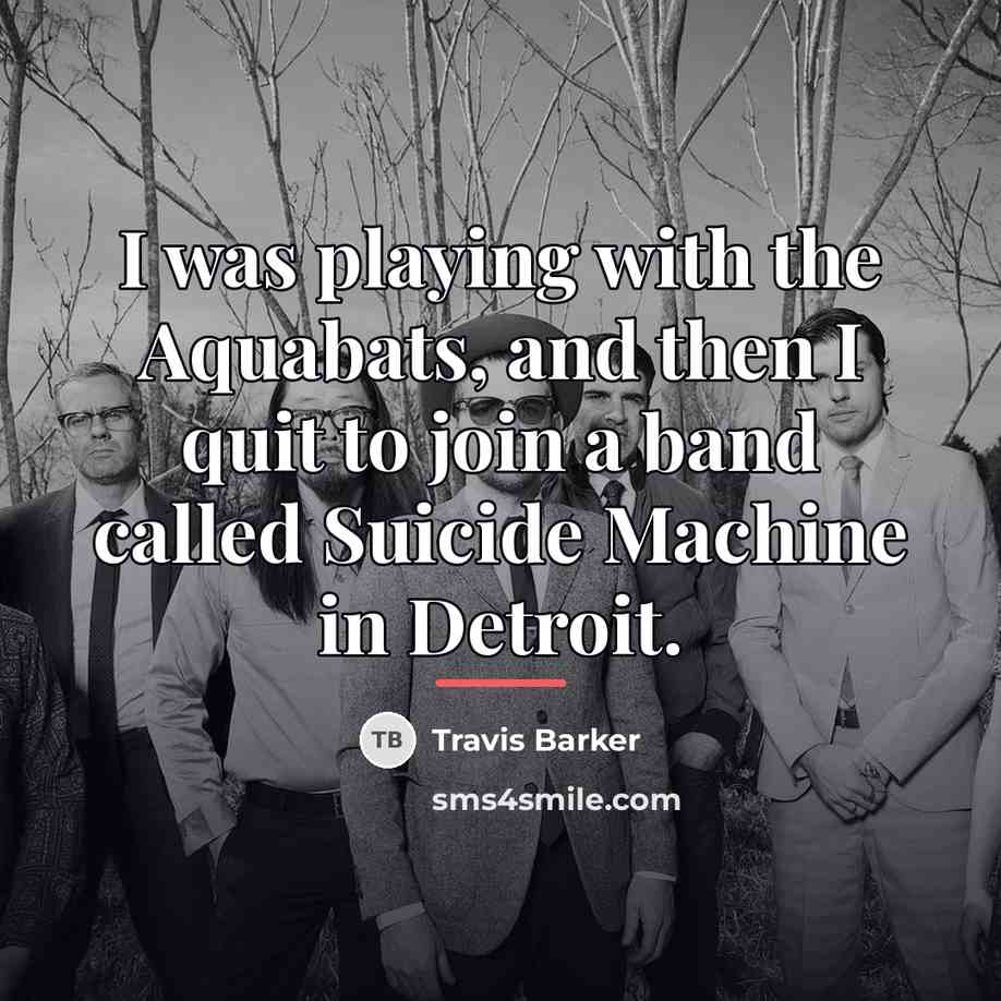 “I was playing with the Aquabats, and then I quit…” quote by Travis Barker