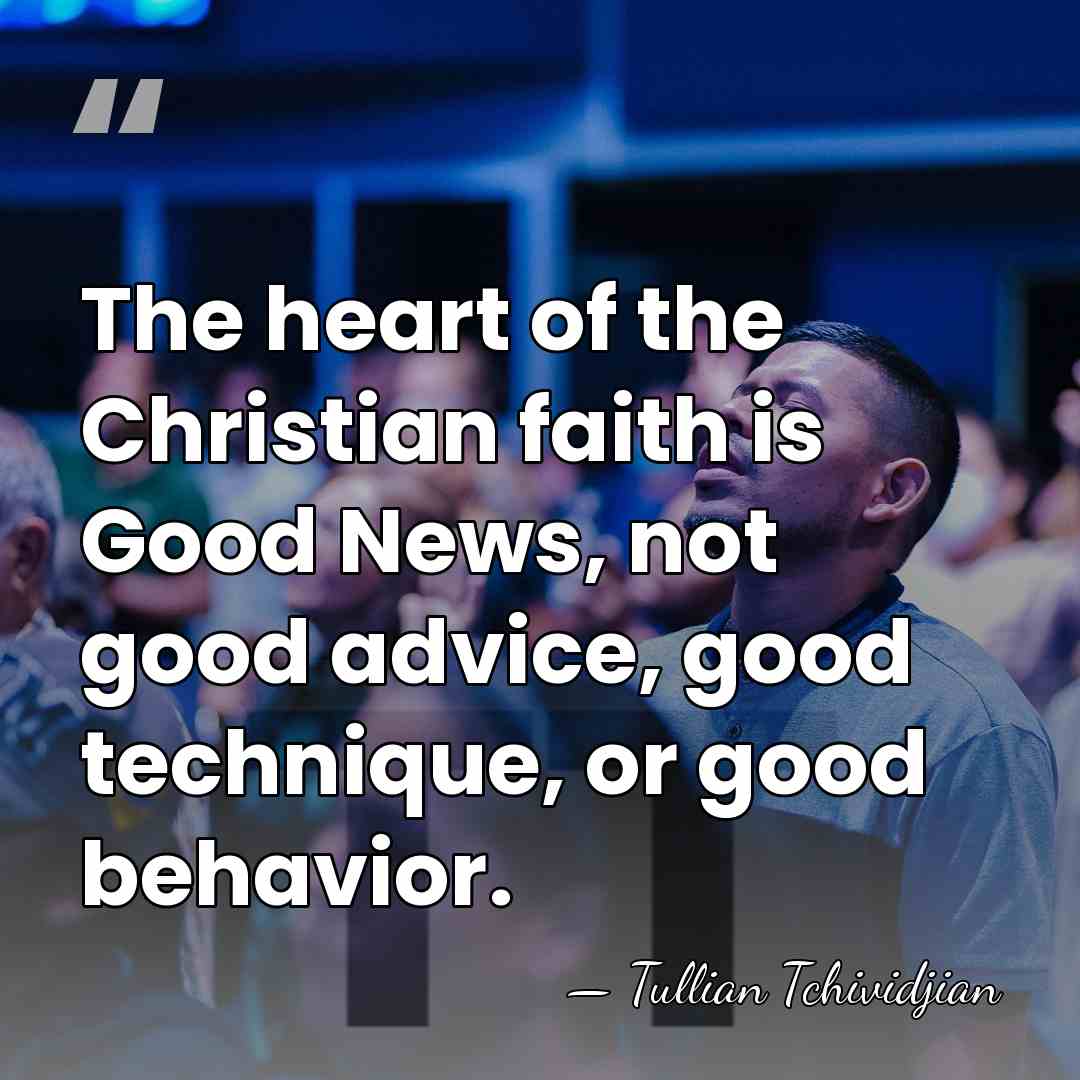 The heart of the Christian faith is Good News, not good advice,&hellip; - Tullian Tchividjian