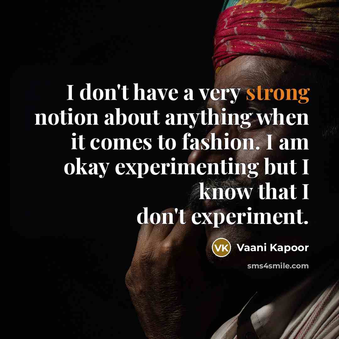 “I don't have a very strong notion about anything when…” quote by Vaani Kapoor
