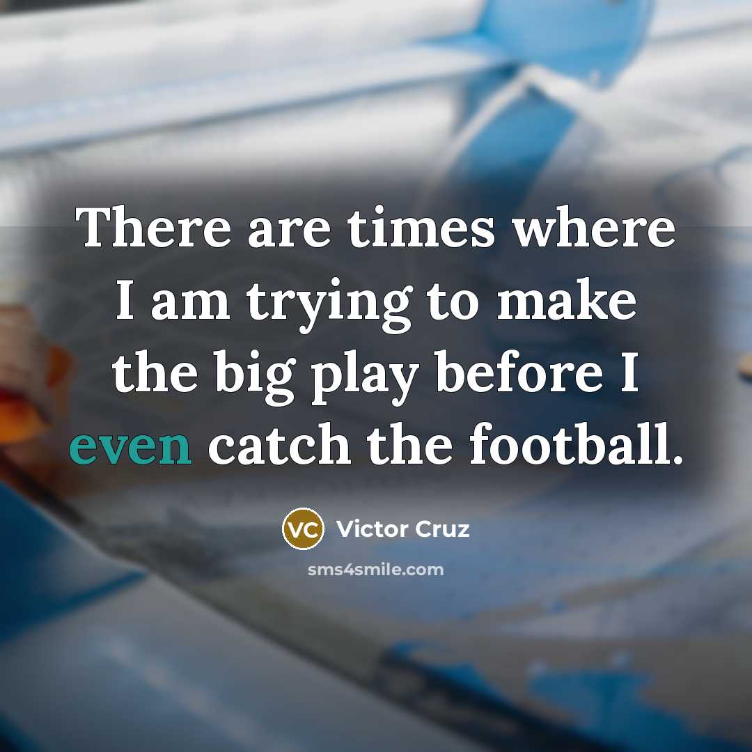 “There are times where I am trying to make the…” quote by Victor Cruz