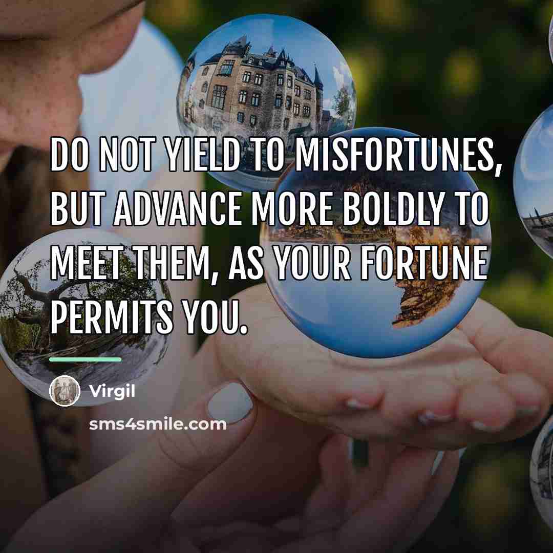 “Do not yield to misfortunes, but advance more boldly to…” quote by Virgil