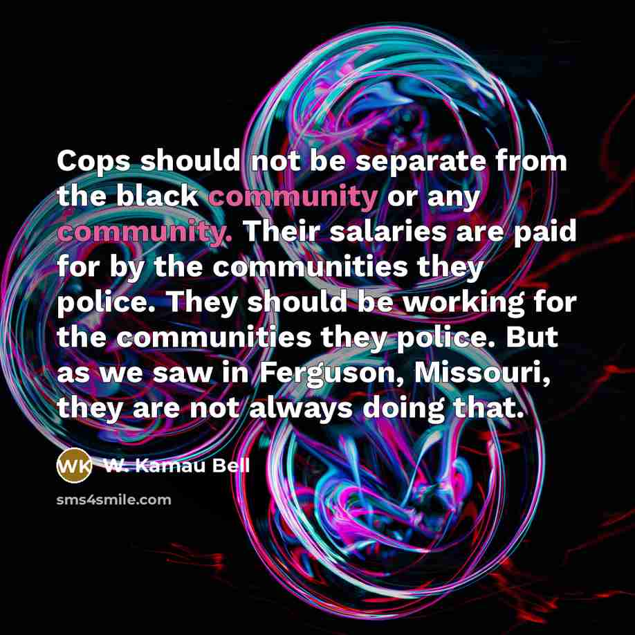 “Cops should not be separate from the black community or…” quote by W. Kamau Bell