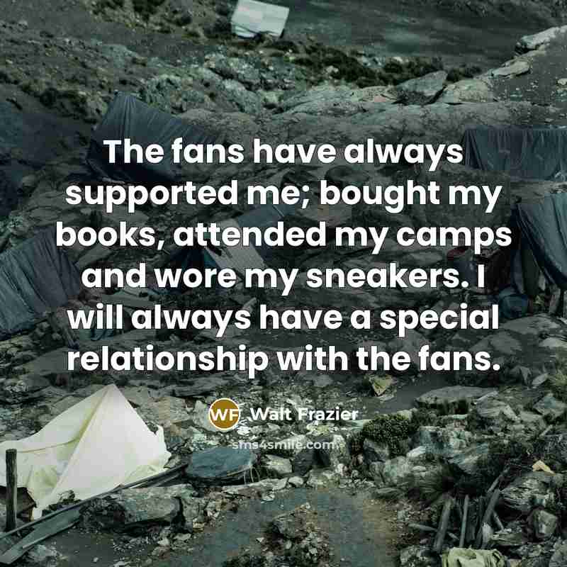 “The fans have always supported me; bought my books, attended…” quote by Walt Frazier