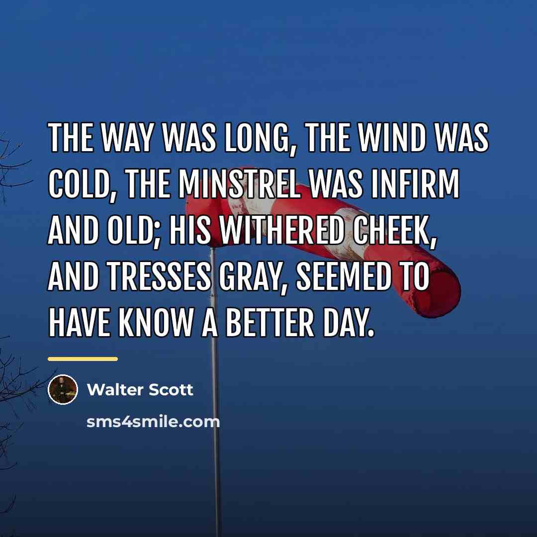 “The way was long, the wind was cold, The Minstrel…” quote by Walter Scott
