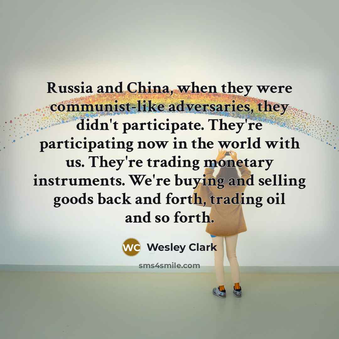 “Russia and China, when they were communist-like adversaries, they didn't…” quote by Wesley Clark
