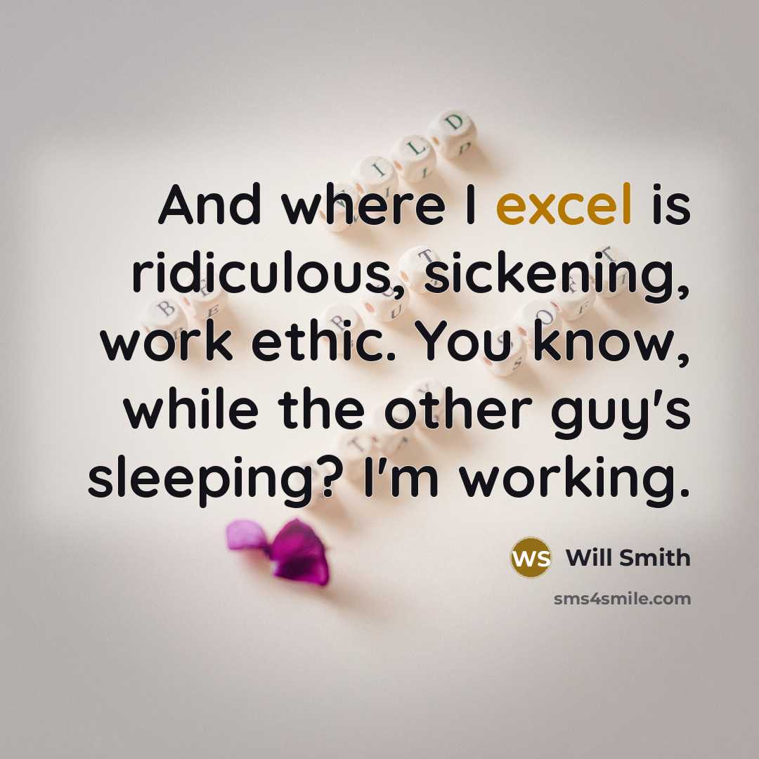 “And where I excel is ridiculous, sickening, work ethic. You…” quote by Will Smith