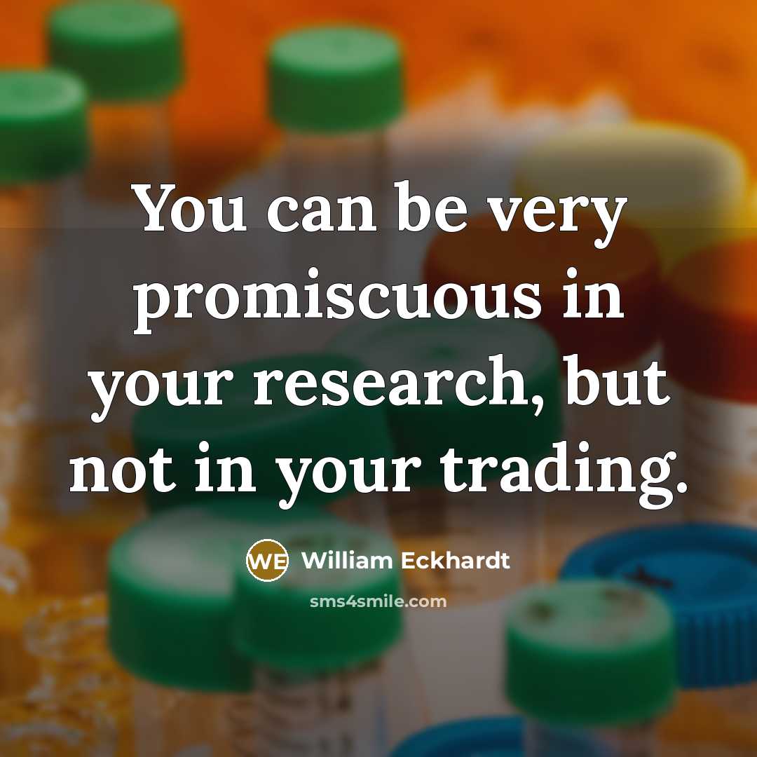 “You can be very promiscuous in your research, but not…” quote by William Eckhardt