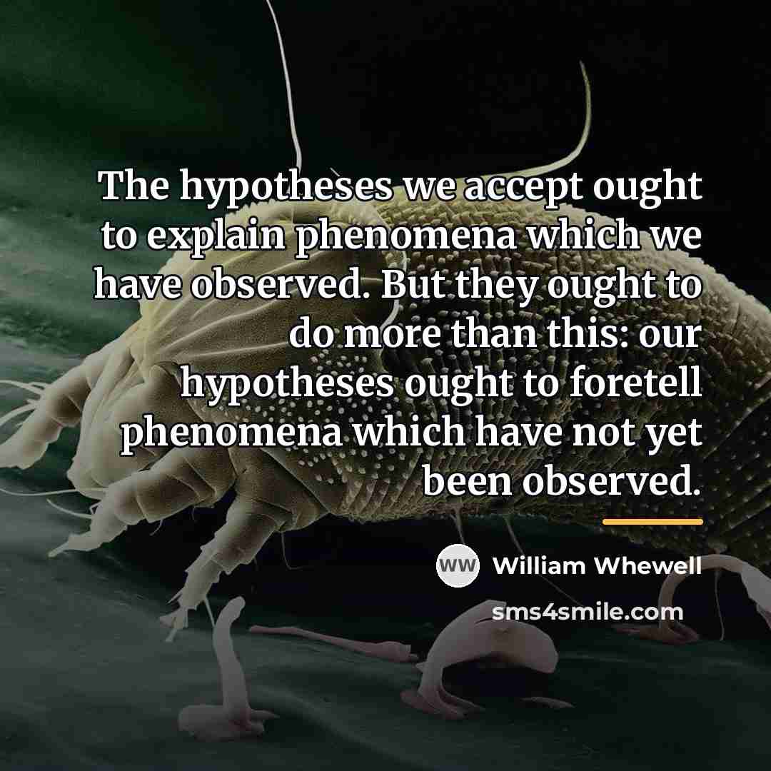 “The hypotheses we accept ought to explain phenomena which we…” quote by William Whewell