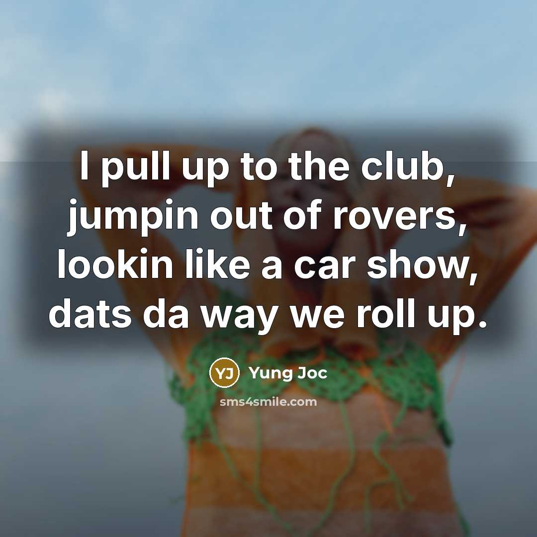 “I pull up to the club, jumpin out of rovers, lookin like a car show, dats da way we roll up.” quote by Yung Joc