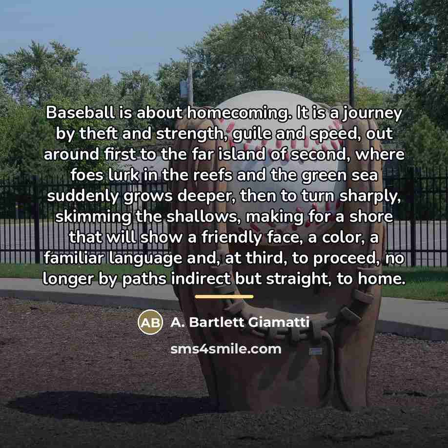 “Baseball is about homecoming. It is a journey by theft…” quote by A. Bartlett Giamatti