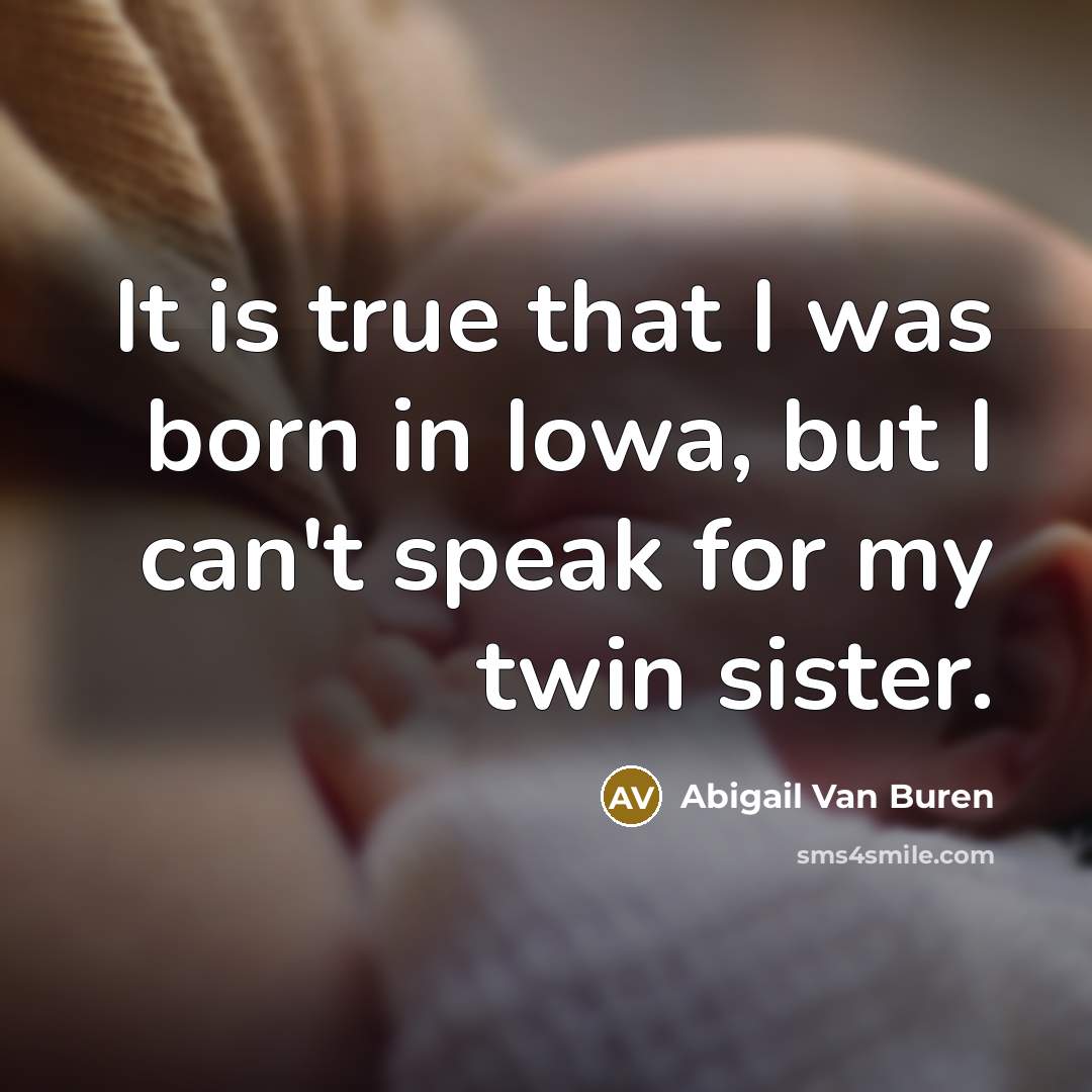 “It is true that I was born in Iowa, but…” quote by Abigail Van Buren