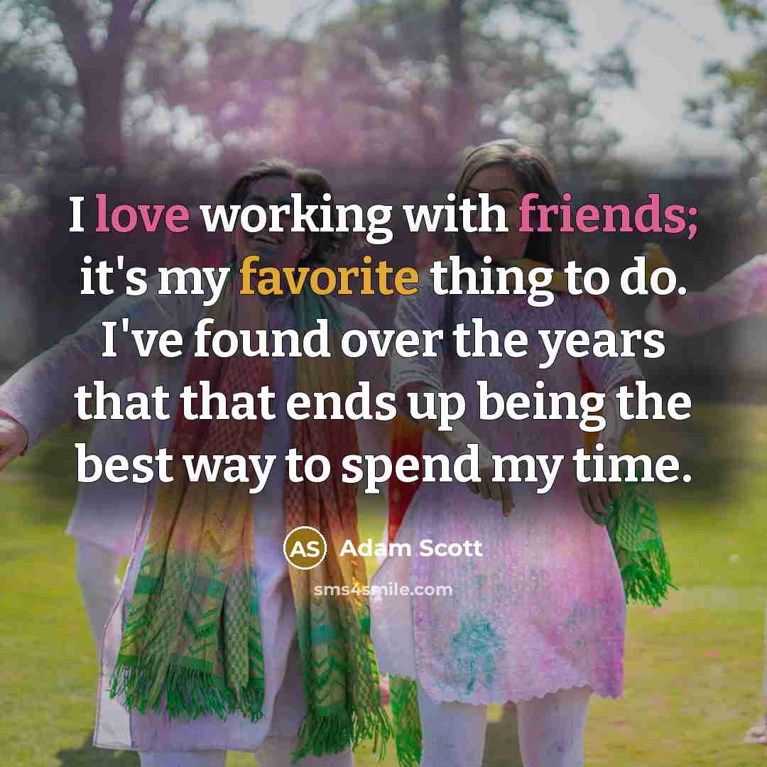 “I love working with friends; it's my favorite thing to…” quote by Adam Scott